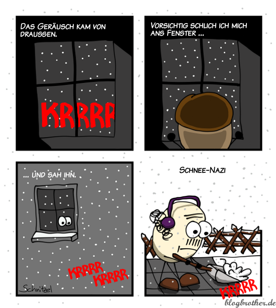 Das Geräusch kam von draußen. Vorsichtig schlich ich mich ans Fenster. Und sah ihn. Schnee-Nazi