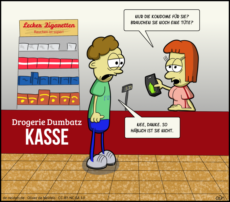 Nur die Kondome für sie? Brauchen sie noch eine Tüte?
Nee, danke. So häßlich ist sie nicht.